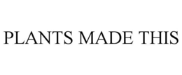 PLANTS MADE THIS trademark
