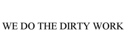 WE DO THE DIRTY WORK trademark