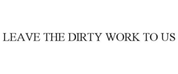 LEAVE THE DIRTY WORK TO US trademark