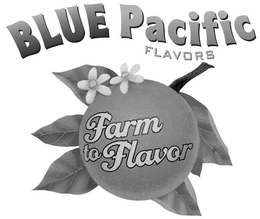 BLUE PACIFIC FLAVORS FARM TO FLAVOR trademark