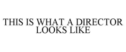 THIS IS WHAT A DIRECTOR LOOKS LIKE trademark