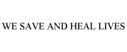 WE SAVE AND HEAL LIVES trademark