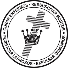 CURAR ENFERMOS· RESSUSCITAR MORTOS· PURIFICAR LEPROSOS· EXPLUSAR DEMONIOS trademark