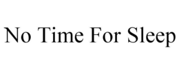 NO TIME FOR SLEEP trademark