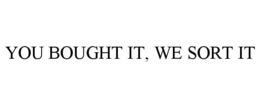 YOU BOUGHT IT, WE SORT IT trademark