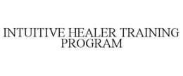INTUITIVE HEALER TRAINING PROGRAM trademark
