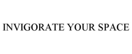 INVIGORATE YOUR SPACE trademark