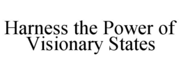 HARNESS THE POWER OF VISIONARY STATES trademark