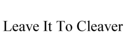 LEAVE IT TO CLEAVER trademark
