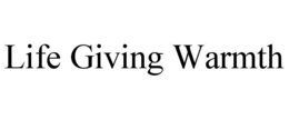 LIFE GIVING WARMTH trademark