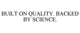 BUILT ON QUALITY. BACKED BY SCIENCE. trademark