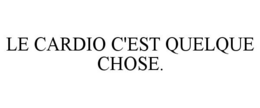LE CARDIO C'EST QUELQUE CHOSE. trademark