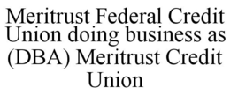 MERITRUST FEDERAL CREDIT UNION DOING BUSINESS AS (DBA) MERITRUST CREDIT UNION trademark