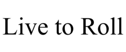 LIVE TO ROLL trademark