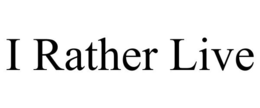 I RATHER LIVE trademark