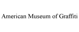 AMERICAN MUSEUM OF GRAFFITI trademark