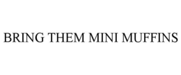 BRING THEM MINI MUFFINS trademark
