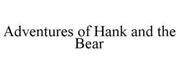 ADVENTURES OF HANK AND THE BEAR trademark