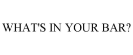 WHAT'S IN YOUR BAR? trademark