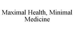 MAXIMAL HEALTH, MINIMAL MEDICINE trademark
