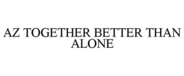 AZ TOGETHER BETTER THAN ALONE trademark