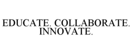 EDUCATE. COLLABORATE. INNOVATE. trademark