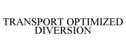 TRANSPORT OPTIMIZED DIVERSION trademark