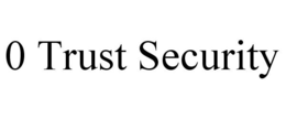 0 TRUST SECURITY trademark