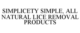 SIMPLICETY SIMPLE, ALL NATURAL LICE REMOVAL PRODUCTS trademark