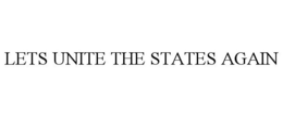 LETS UNITE THE STATES AGAIN trademark