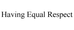 HAVING EQUAL RESPECT trademark