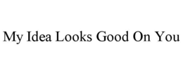 MY IDEA LOOKS GOOD ON YOU trademark