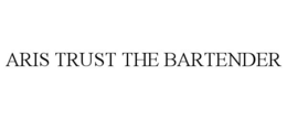 ARIS TRUST THE BARTENDER trademark