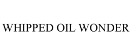 WHIPPED OIL WONDER trademark