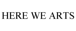 HERE WE ARTS trademark