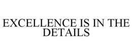 EXCELLENCE IS IN THE DETAILS trademark