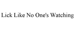 LICK LIKE NO ONE'S WATCHING trademark