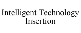 INTELLIGENT TECHNOLOGY INSERTION trademark