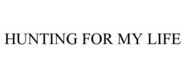 HUNTING FOR MY LIFE trademark
