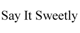 SAY IT SWEETLY trademark