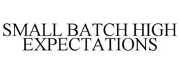 SMALL BATCH HIGH EXPECTATIONS trademark