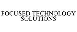 FOCUSED TECHNOLOGY SOLUTIONS trademark