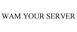 WAM YOUR SERVER trademark