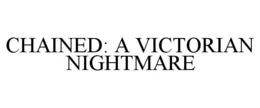 CHAINED: A VICTORIAN NIGHTMARE trademark