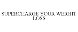 SUPERCHARGE YOUR WEIGHT LOSS trademark