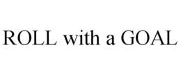 ROLL WITH A GOAL trademark