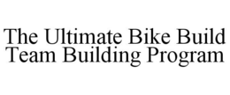 THE ULTIMATE BIKE BUILD TEAM BUILDING PROGRAM trademark