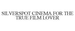 SILVERSPOT CINEMA FOR THE TRUE FILM LOVER trademark
