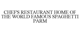 CHEF'S RESTAURANT HOME OF THE WORLD FAMOUS SPAGHETTI PARM trademark
