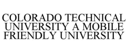 COLORADO TECHNICAL UNIVERSITY A MOBILE FRIENDLY UNIVERSITY trademark
